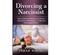 Divorcing a Narcissist: How to Divorce a Narcissist and Protect Yourself from Manipulation, Conflict and Psychological Warfare (The Narcissistic Abuse Recovery Series)