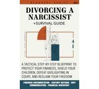 Divorcing a Narcissist Survival Guide: A Tactical High-Conflict Blueprint with Parallel Parenting Plans, Forensic Evidence Logs, and Court-Tested ... and Finances (Eleanor Voss Recovery Series)