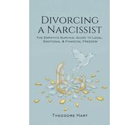 Divorcing a Narcissist: The Empath’s Survival Guide to Legal, Emotional, and Financial Freedom