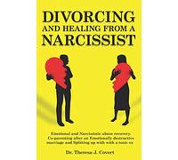 Divorcing and Healing from a Narcissist: Emotional and Narcissistic Abuse Recovery. Co-parenting after an Emotionally destructive Marriage and Splitting up with with a toxic ex