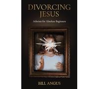 Divorcing Jesus: Atheism for Absolute Beginners