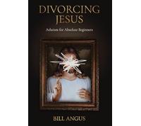 Divorcing Jesus: Atheism for Absolute Beginners