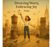 Divorcing Worry, Embracing Joy