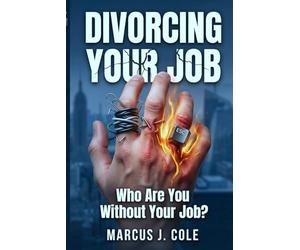 Divorcing Your Job: A Guide for the Recovering High Performer: Healing from Overachieving, Career Enmeshment, and Finding Who You Are Without Your Job