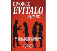 DIVORCIO : EVITALO, HAZLO YA..!: GUÍA PRACTICA : TRANSFORMA TU VIDA EMOCIONAL DE MANERA INTELIGENTE CON TU PAREJA ; LAS CUATRO DIMENSIONES Y LAS SIETE ESTRATEGIAS PARA LOGRARLO ..!