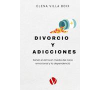 DIVORCIO Y ADICCIONES: Sanar el alma en medio del caos emocional y la dependencia.