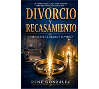 DIVORCIO Y RECASAMIENTO: Entre la ley, la gracia y la verdad: una mirada bíblica al pacto, la ruptura y la restauración (El Diseño Original de la Familia)