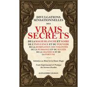 Divulgations Sensationnelles des Vrais Secrets: de la Magie Blanche et Noire, de l'Influence et du Pouvoir, etc.