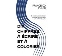 DIX CHIFFRES À ÉCRIRE ET À COLORIER: En este libro, puedes dibujar y colorear los números del uno al diez a tu gusto.