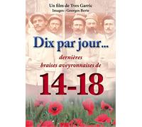 DIX PAR JOUR derniA¨res braises aveyronnaises de la Grande Guerre 1914-1918 (TA©moignages de descendants d'anciens poilus en Aveyron, guerre 1914-1918 )