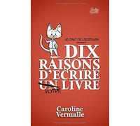 Dix raisons d'écrire VOTRE livre: La motivation que vous cherchez pour réaliser votre rêve d'écriture (Le Chat de l'Écrivain : Les Mini-Guides)