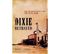 Dixie Betrayed: How The South Really Lost The Civil War