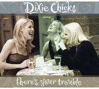 Dixie Chicks - There's Your Trouble [CD 1]
