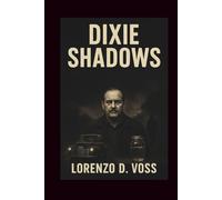Dixie Shadows: Kirksey Nix and America’s Notorious Southern Crime Syndicate: Moonshine, Murder, and Corruption from Backroads to Modern Criminal Networks
