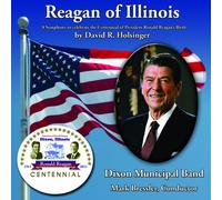 Dixon Municipal Band - Reagan of Illinois (A Symphony to celebrate the Centennial of President Ronald Reagan's Birth)