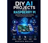 DIY AI Projects with Raspberry Pi: Build Smart Machines That Think: Create AI Voice Assistants, Intelligent Robots, Computer Vision Systems, and Smart ... Starting (The Intelligent Maker Series)