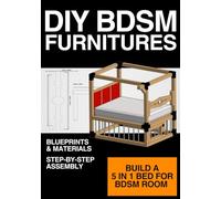 DIY BDSM Furniture: 5-in-1 Bed Blueprints: Build a Modular Bondage Bed for Your Room (DIY BDSM FURNITURES)