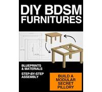 DIY BDSM Furniture - Hidden Pillory Table Blueprint: Build a Discreet Pillory Table at Home (DIY BDSM FURNITURES)