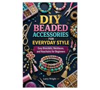 DIY BEADED ACCESSORIES FOR EVERYDAY STYLE: Easy Bracelets, Necklaces, and Keychains for Beginners