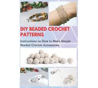 DIY Beaded Crochet Patterns: Instructions on How to Make Simple Beaded Crochet Accessories