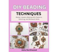 DIY BEADING TECHNIQUES: Master Jewelry Making with Patterns, Stitching, and Wirework Skills