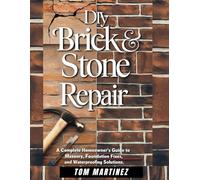 DIY Brick & Stone Repair: A Complete Homeowner's Guide to Masonry, Foundation Fixes, and Waterproofing Solutions (Masonry Mastery)