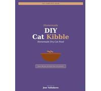 DIY Cat Kibble: The Complete Guide to Homemade Dry Cat Food: Save Money & Feed Your Cat Better