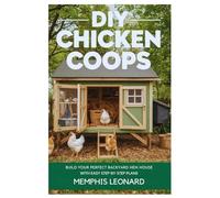 DIY CHICKEN COOPS: Building Your Perfect Backyard Hen House with Easy Step-by-Step Plans