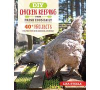 DIY Chicken Keeping from Fresh Eggs Daily: 40+ Projects for the Coop, Run, Brooder, and More!