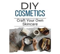 DIY Cosmetics: The Beginner's Guide to Natural Beauty Products