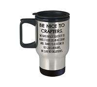 DIY crafter travel mug - Be nice to crafters. We have enough creativity to make it look like an accident and we leave no fingerprints - funny crafting gifts