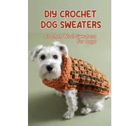 DIY Crochet Dog Sweaters: Crochet Wool Sweaters for Dogs: Crochet Sweaters for Dogs