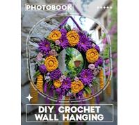 DIY Crochet Wall Hanging Photo Book: Inspiring Craft Ideas With 40 Unique Images For Creative Minds And Hobbyists