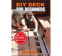 DIY DECK FOR BEGINNERS: Build A Strong, Beautiful, Backyard Deck On A Budget No Experience Needed (The Budget-friendly DIY projects)