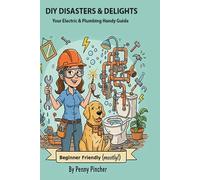 DIY DISASTERS & DELIGHTS: Your Plumbing and Electrical Handy Guide