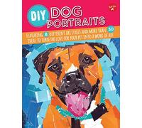 DIY Dog Portraits: Featuring 8 different art styles and more than 30 ideas to turn the love for your pet into a work of art