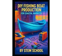 DIY Fishing Boat Production for Coastal Markets: Building Rugged, Low-Cost Workboats with Practical Outfitting for Small-Scale Fishers