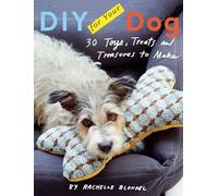 DIY for Your Dog: 30 Toys, Treats, and Treasures to Make