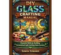DIY Glass Crafting Manual: Essential Skills for Building Personalized Light Catching Home Accents