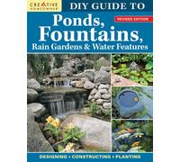 DIY Guide to Ponds, Fountains, Rain Gardens & Water Features, Revised Edition : Designing • Constructing • Planting