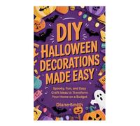 DIY HALLOWEEN DECORATIONS MADE EASY: Spooky, Fun, and Easy Craft Ideas to Transform Your Home on a Budget