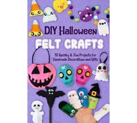 DIY Halloween Felt Crafts: 10 Spooky & Fun Projects for Handmade Decorations and Gifts