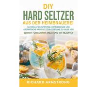 DIY Hard Seltzer aus der Heimbrauerei: So stellst du spritzige, erfrischende und aromatische Hard-Seltzer-Getränke zu Hause her
