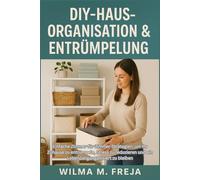 DIY-HAUSORGANISATION & ENTRÜMPELUNG: Einfache Zimmer-für-Zimmer-Strategien, um Ihr Zuhause zu entrümpeln, Stress zu reduzieren und ein Leben lang organisiert zu bleiben