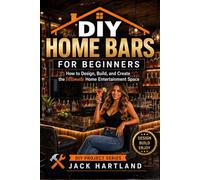 DIY Home Bars for Beginners: How to Design, Build, and Create the Ultimate Home Entertainment Space (DIY Projects Book Series)