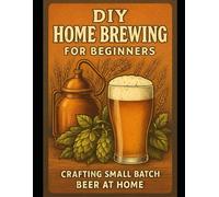 DIY Home Brewing for Beginners: Crafting Small Batch Beer at Home