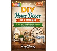 DIY Home Decor on a Budget: 50 Easy Step-by-Step Projects for Beginners (No Fancy Tools Needed)