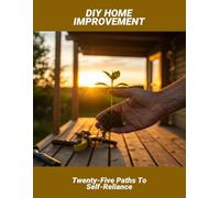 Diy Home Improvement: Twenty-Five Paths To Self-Reliance