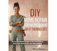DIY HOME REPAIR FOR WOMEN WHO DO IT THEMSELVES: The No-Intimidation Guide to 40 Common Fixes Basic Tools, Real Photos, Zero Mansplaining