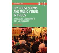 DIY House Shows and Music Venues in the US: Ethnographic Explorations of Place and Community (SOAS Studies in Music)
